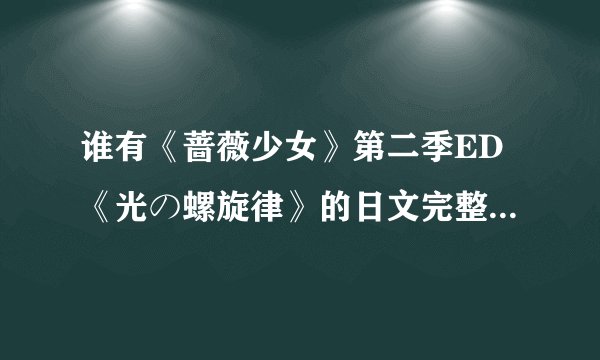 谁有《蔷薇少女》第二季ED《光の螺旋律》的日文完整版歌词啊？？