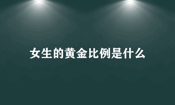 女生的黄金比例是什么