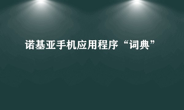 诺基亚手机应用程序“词典”