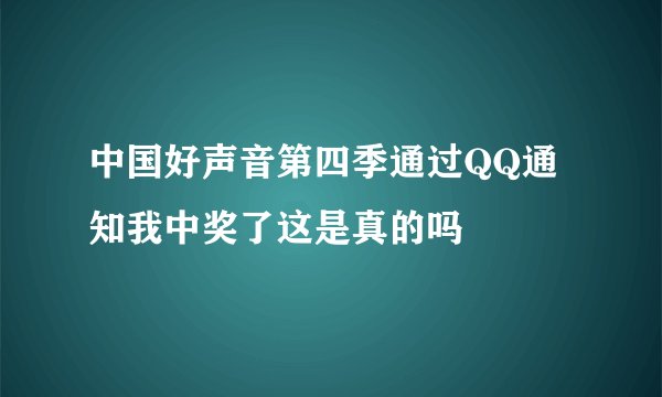 中国好声音第四季通过QQ通知我中奖了这是真的吗