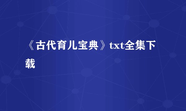 《古代育儿宝典》txt全集下载