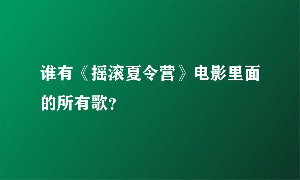 谁有《摇滚夏令营》电影里面的所有歌？