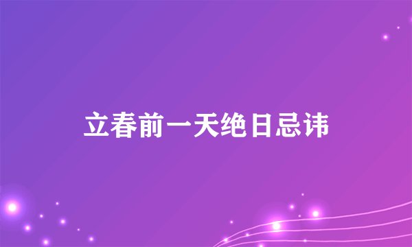 立春前一天绝日忌讳