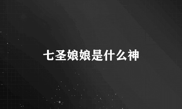 七圣娘娘是什么神