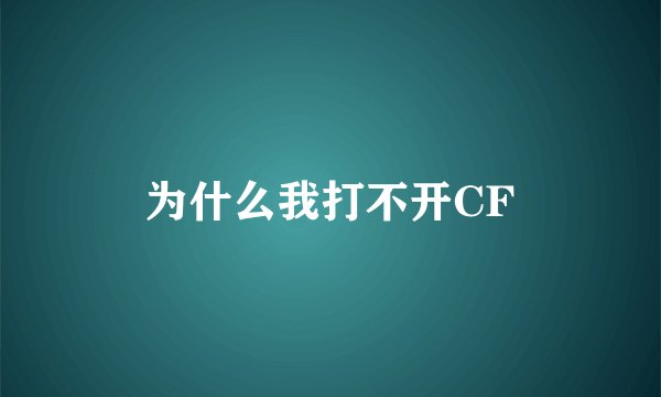 为什么我打不开CF