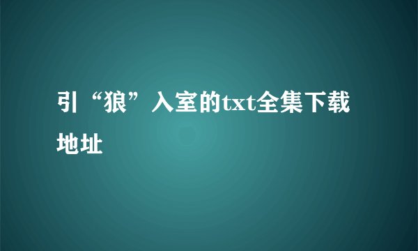 引“狼”入室的txt全集下载地址