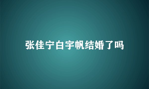 张佳宁白宇帆结婚了吗
