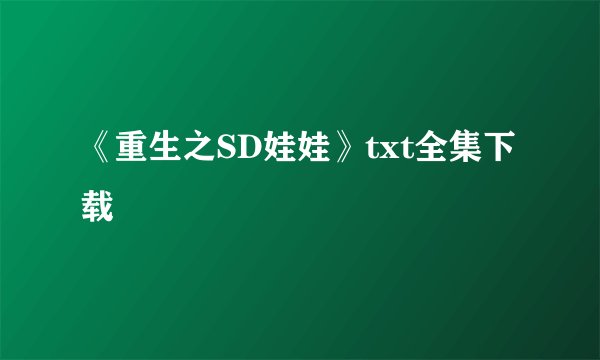 《重生之SD娃娃》txt全集下载