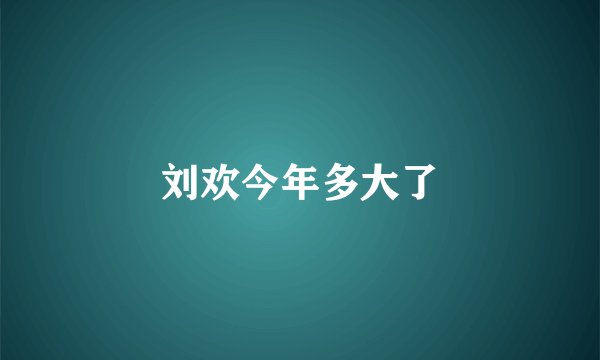 刘欢今年多大了