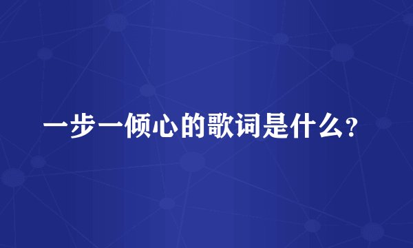 一步一倾心的歌词是什么？
