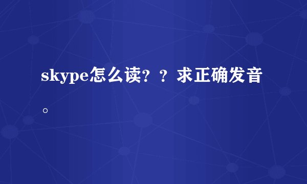 skype怎么读？？求正确发音。