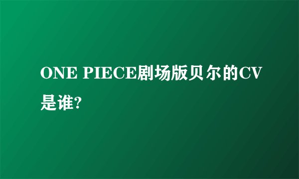 ONE PIECE剧场版贝尔的CV是谁?