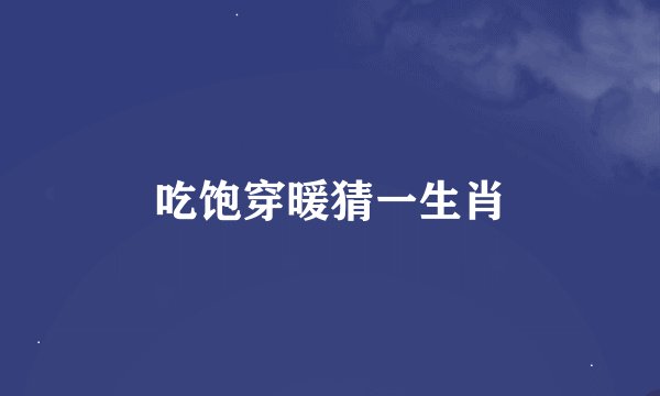 吃饱穿暖猜一生肖