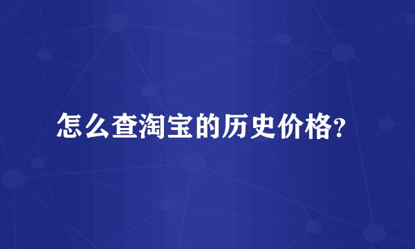 怎么查淘宝的历史价格？