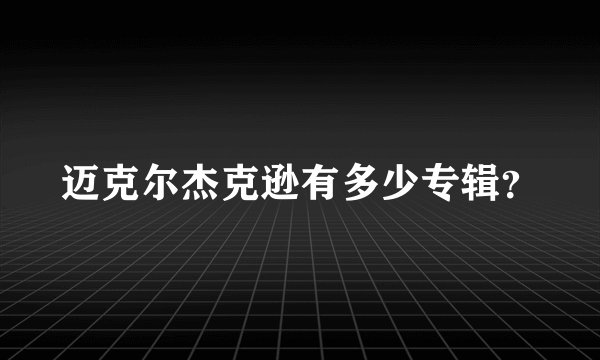 迈克尔杰克逊有多少专辑？