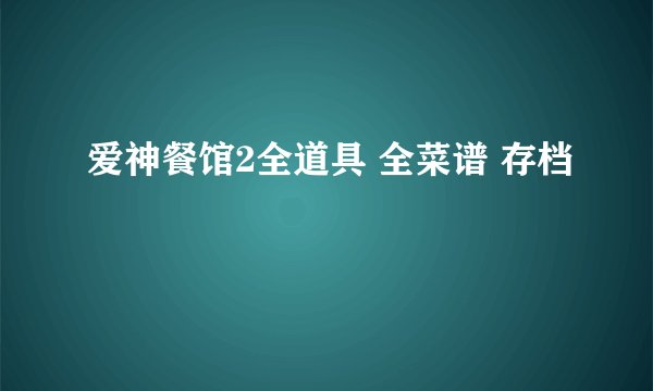 爱神餐馆2全道具 全菜谱 存档