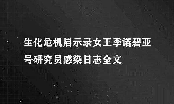 生化危机启示录女王季诺碧亚号研究员感染日志全文