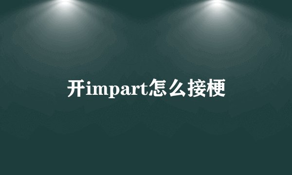 开impart怎么接梗