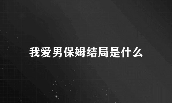 我爱男保姆结局是什么