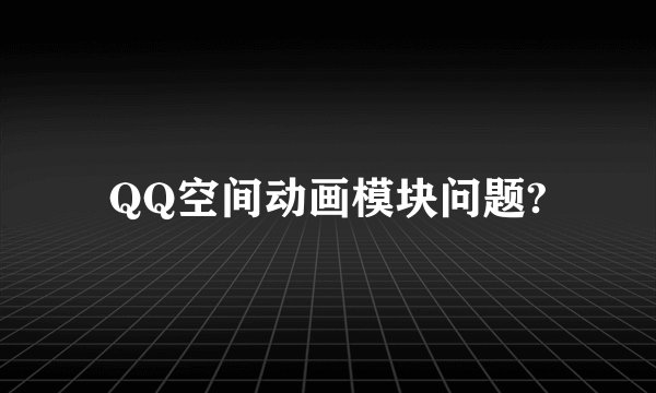 QQ空间动画模块问题?