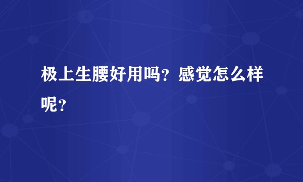 极上生腰好用吗？感觉怎么样呢？