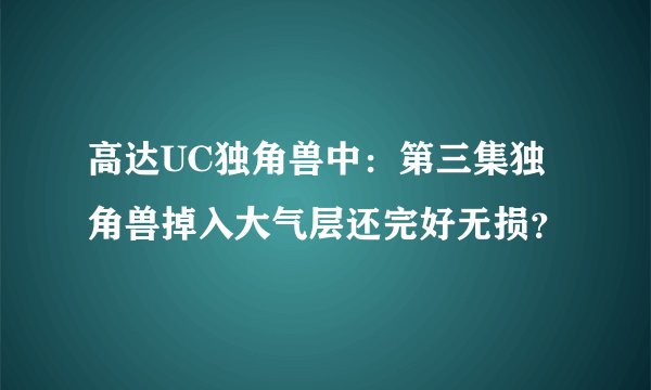 高达UC独角兽中：第三集独角兽掉入大气层还完好无损？