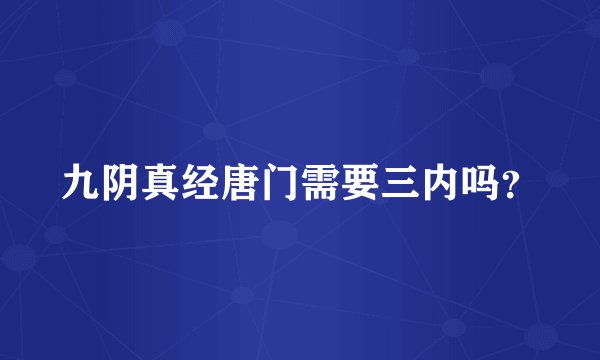 九阴真经唐门需要三内吗？