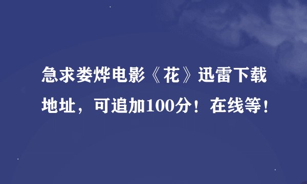 急求娄烨电影《花》迅雷下载地址,可追加100分!在线等!