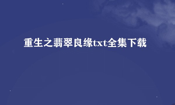 重生之翡翠良缘txt全集下载