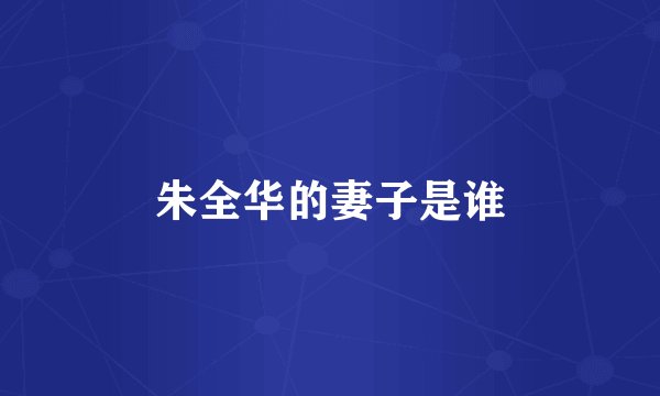 朱全华的妻子是谁