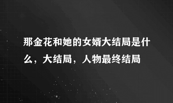 那金花和她的女婿大结局是什么，大结局，人物最终结局