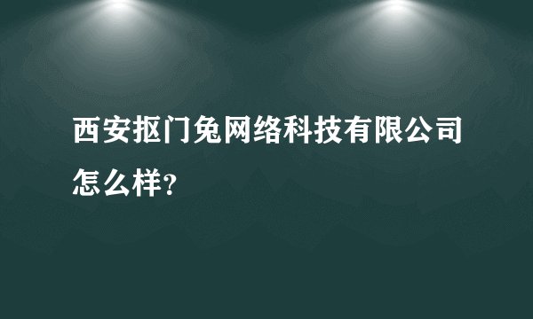 西安抠门兔网络科技有限公司怎么样？