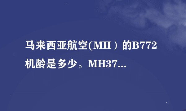 马来西亚航空(MH）的B772机龄是多少。MH371这个航班机龄
