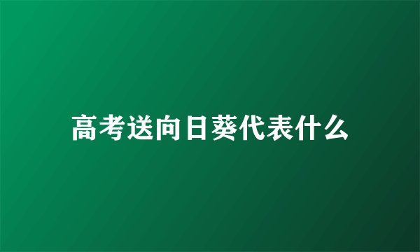 高考送向日葵代表什么