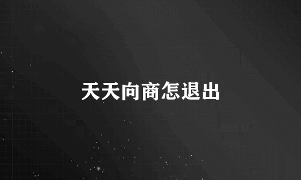 天天向商怎退出