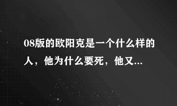08版的欧阳克是一个什么样的人，他为什么要死，他又是什么性格，他真的会永远的爱一个人吗？