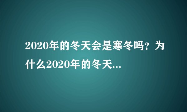 2020年的冬天会是寒冬吗？为什么2020年的冬天特别冷？