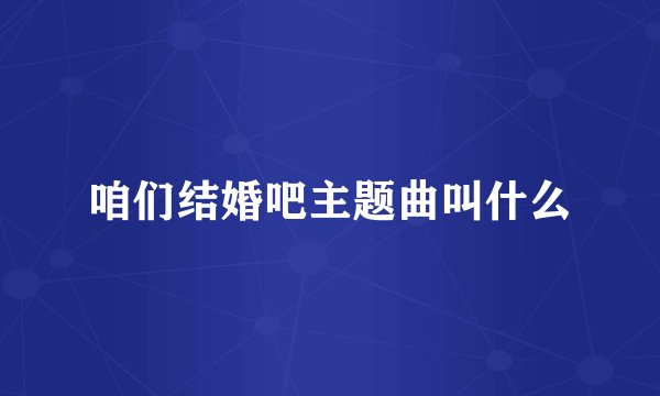 咱们结婚吧主题曲叫什么
