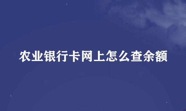 农业银行卡网上怎么查余额