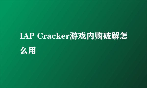IAP Cracker游戏内购破解怎么用