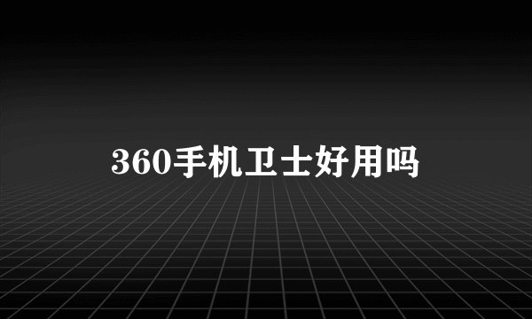 360手机卫士好用吗