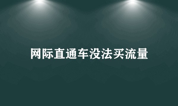 网际直通车没法买流量