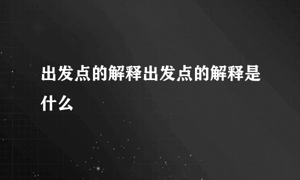 出发点的解释出发点的解释是什么