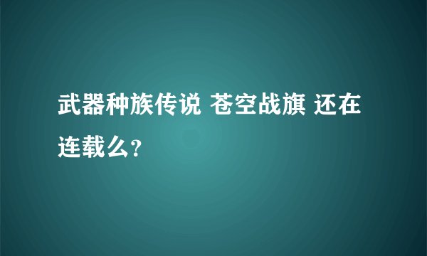 武器种族传说 苍空战旗 还在连载么？