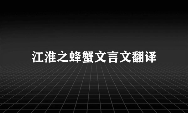 江淮之蜂蟹文言文翻译
