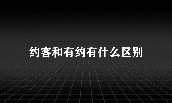 约客和有约有什么区别