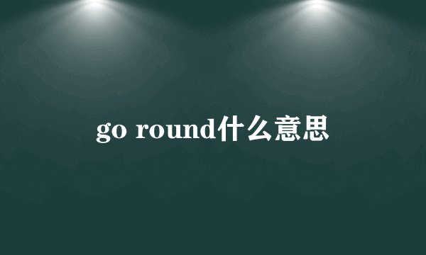 go round什么意思