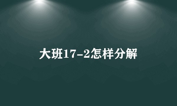大班17-2怎样分解