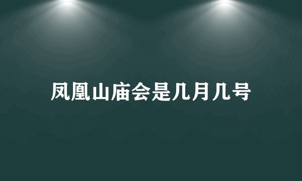 凤凰山庙会是几月几号