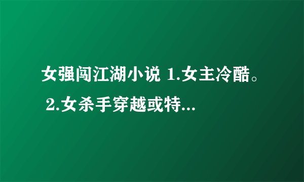 女强闯江湖小说 1.女主冷酷。 2.女杀手穿越或特工 3.少量宫斗